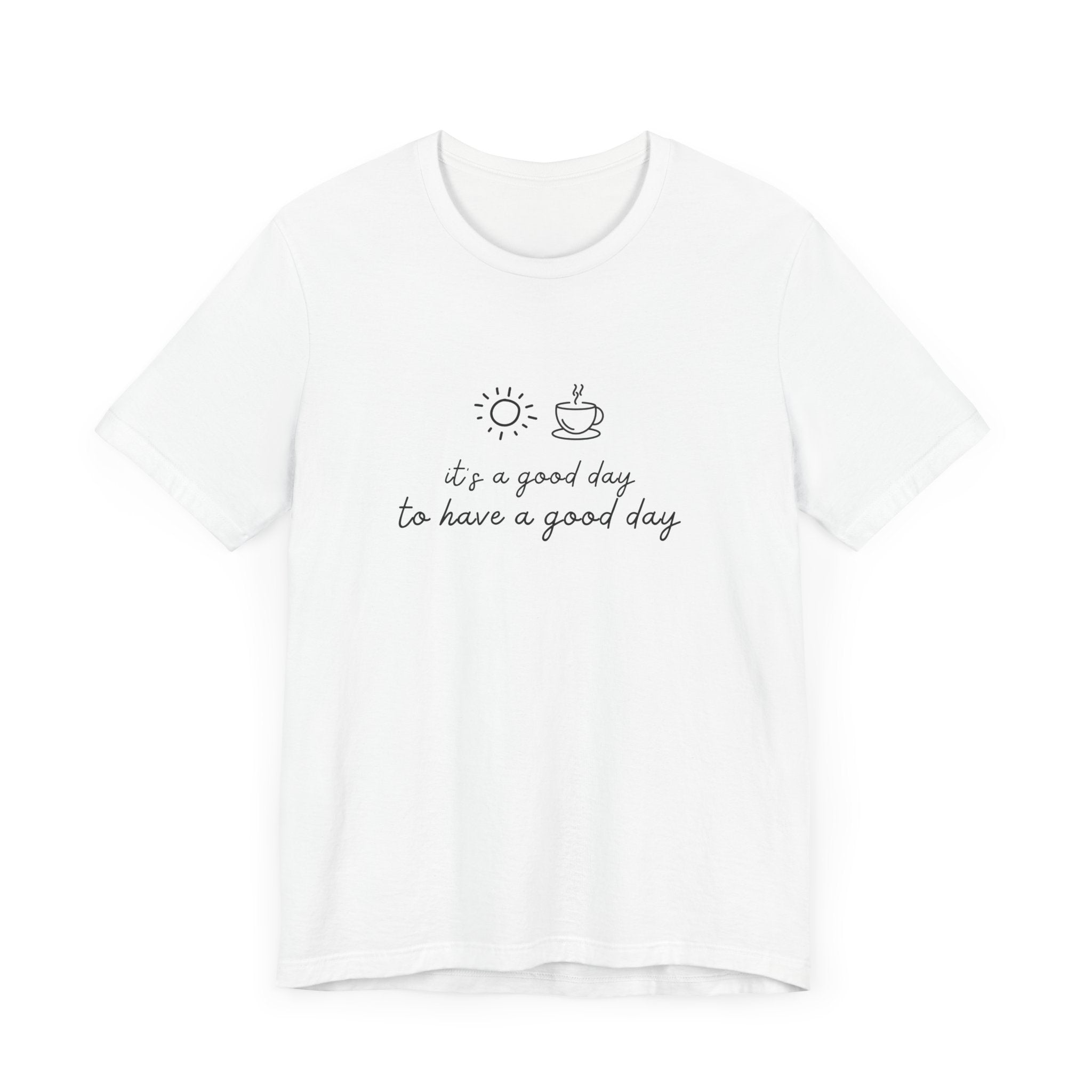 "It's a Good Day to Have a Good Day" t-shirt