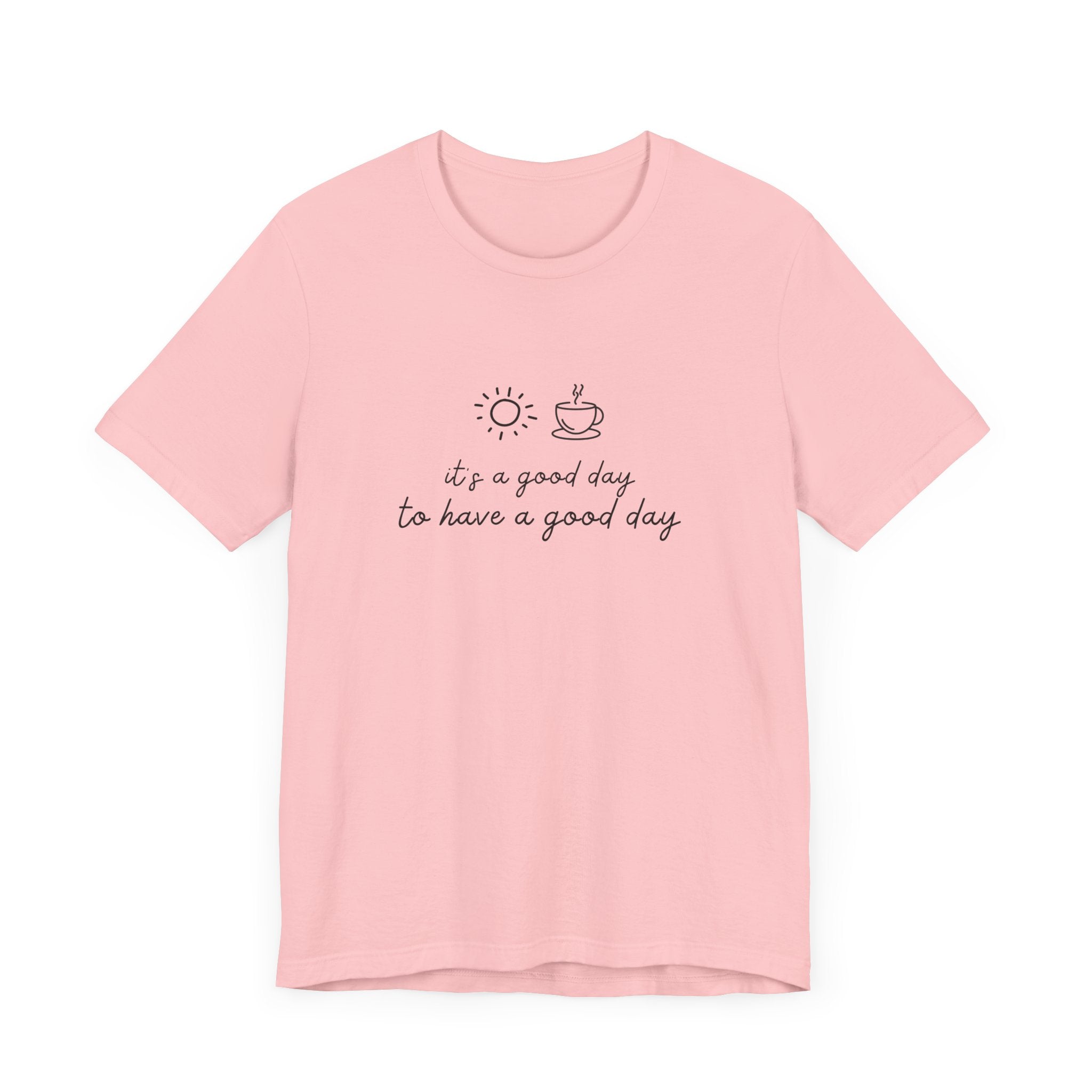 "It's a Good Day to Have a Good Day" t-shirt