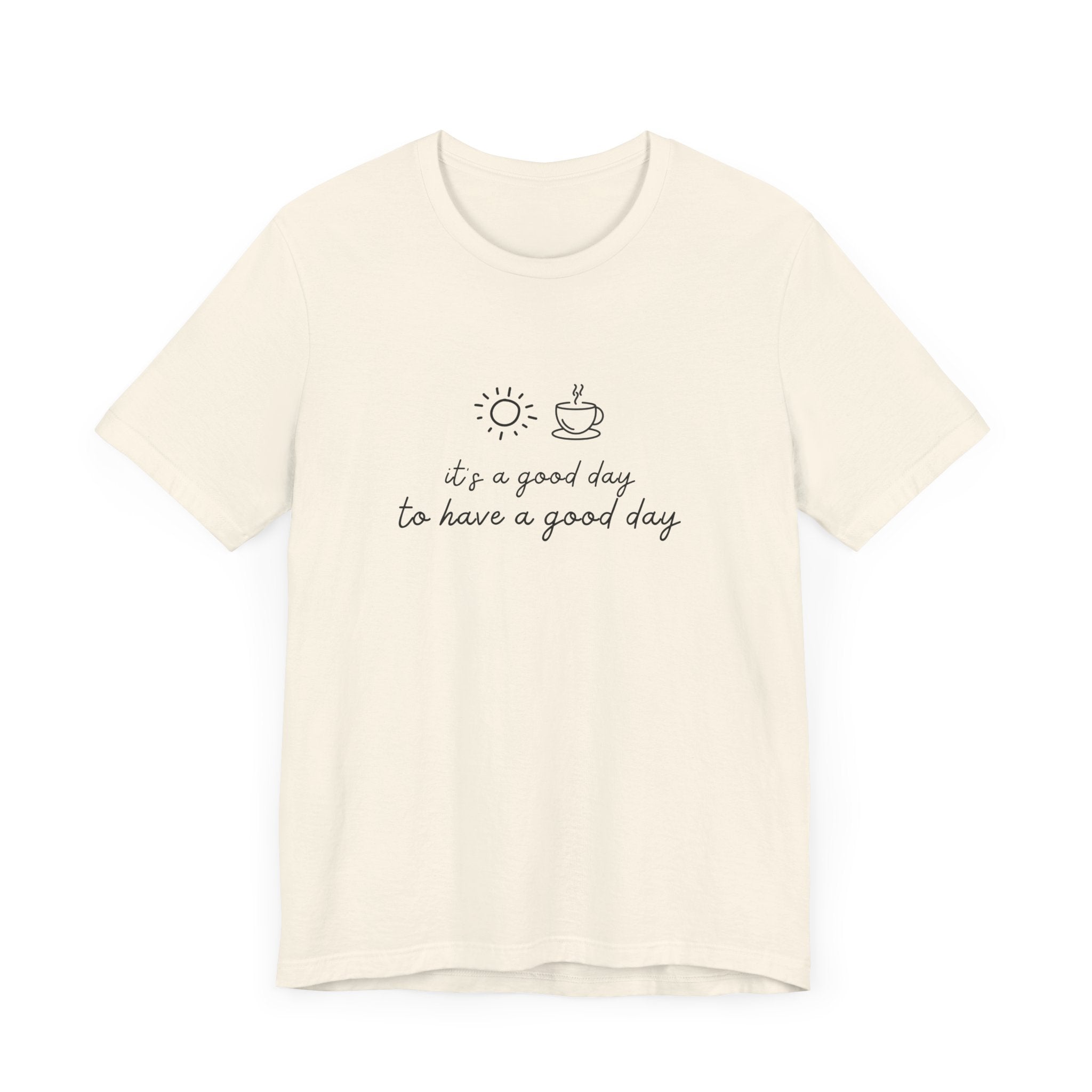 "It's a Good Day to Have a Good Day" t-shirt