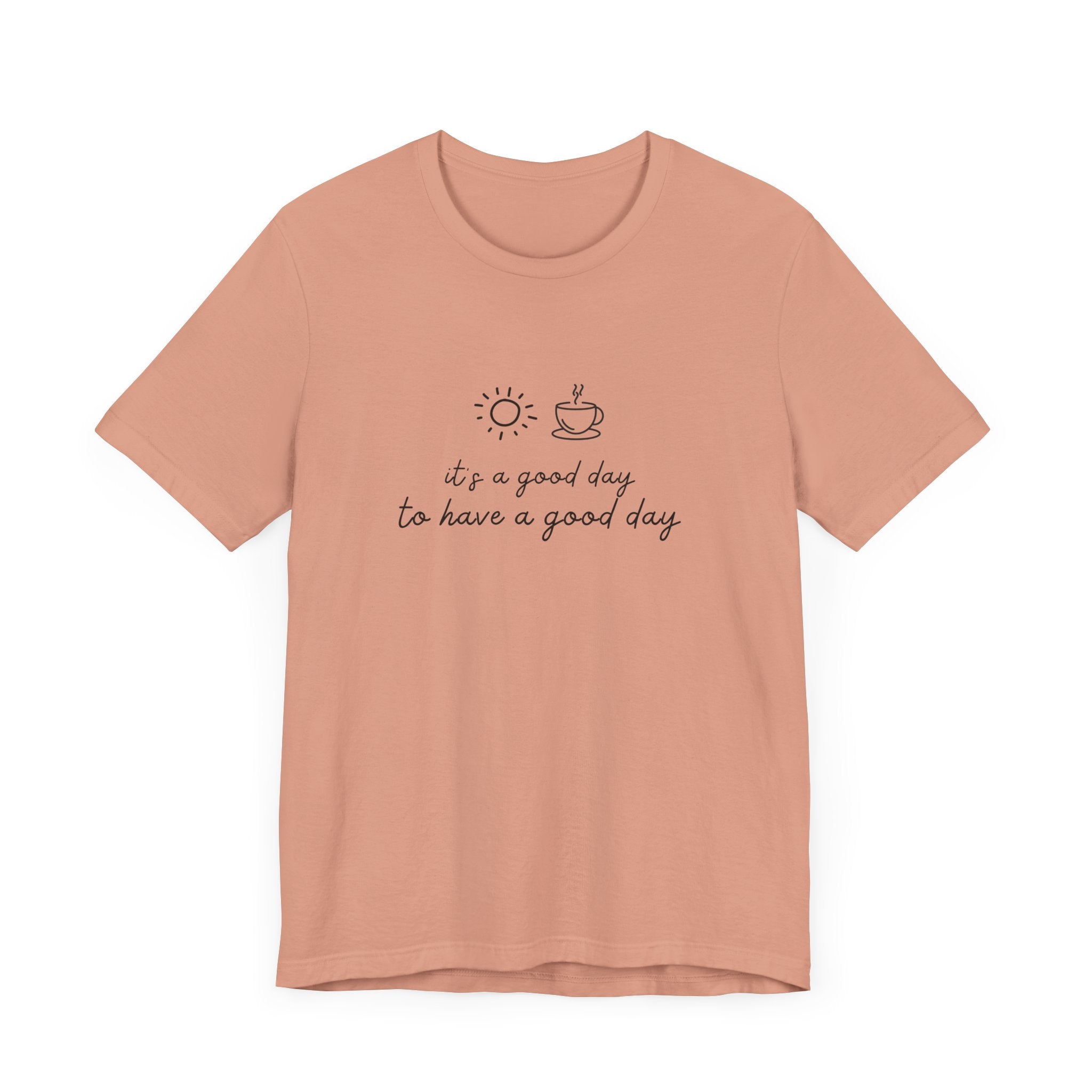 "It's a Good Day to Have a Good Day" t-shirt