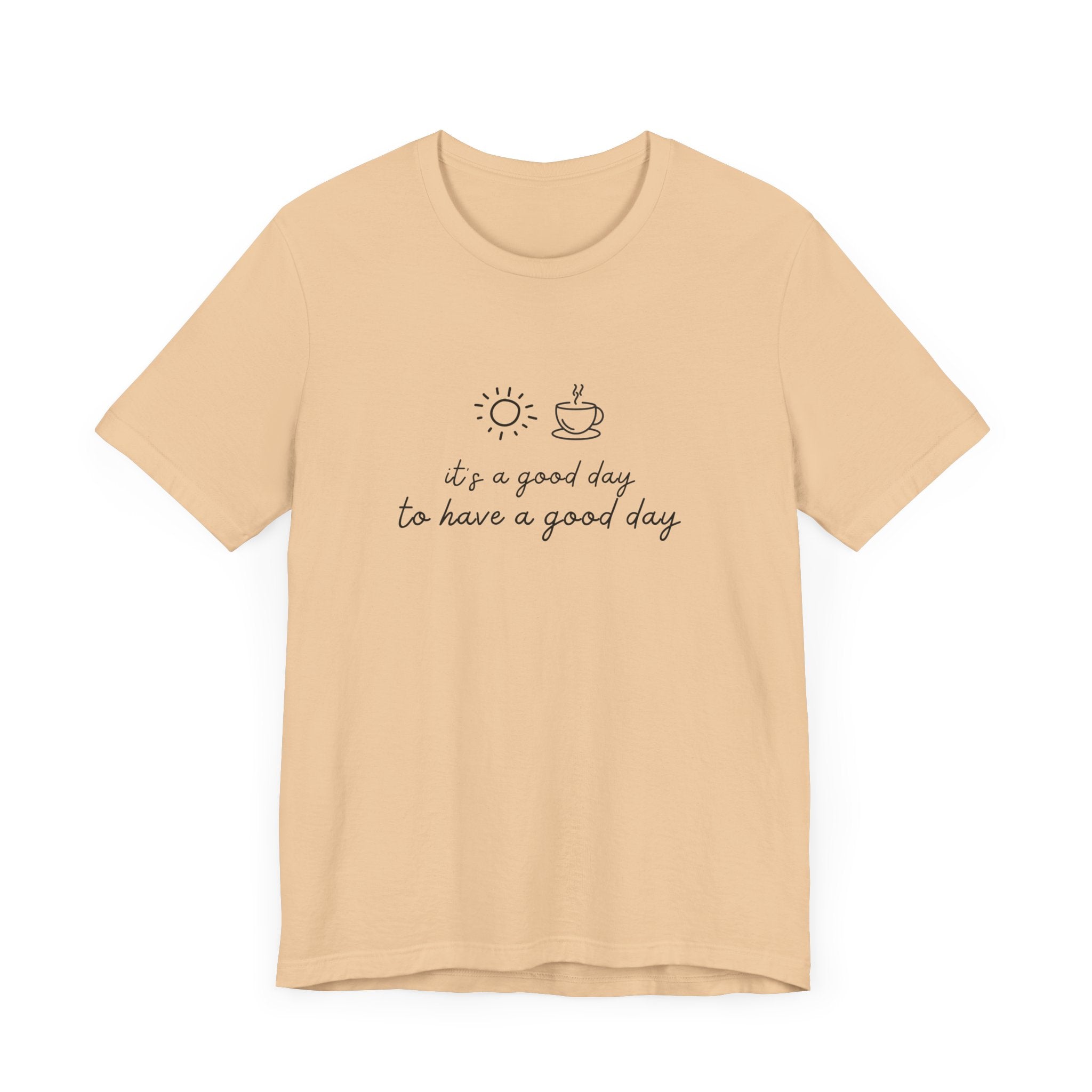 "It's a Good Day to Have a Good Day" t-shirt