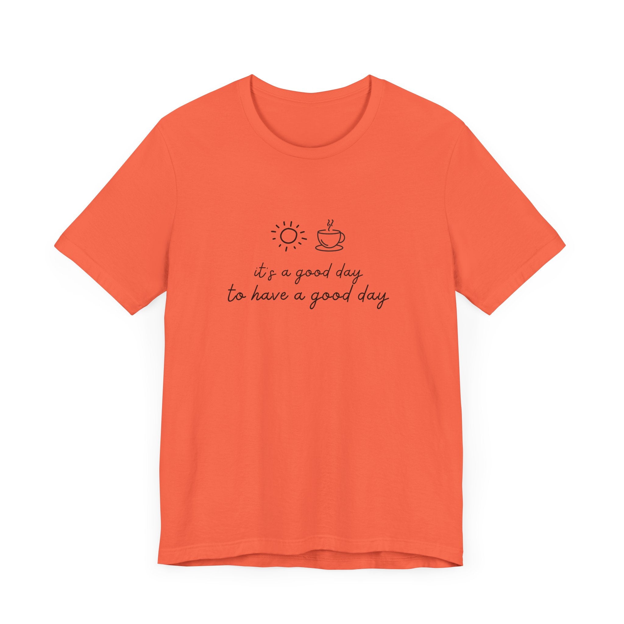 "It's a Good Day to Have a Good Day" t-shirt
