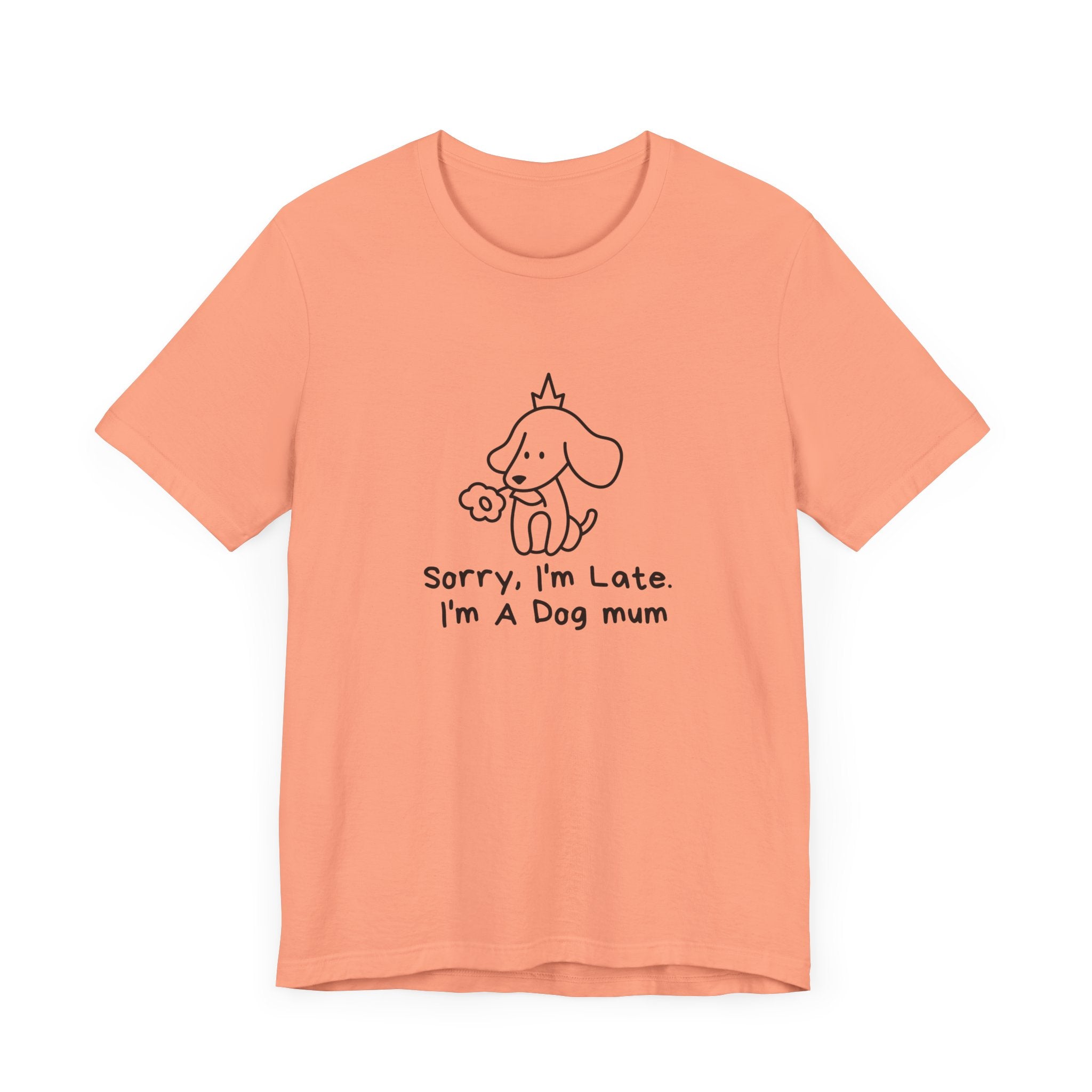 "Sorry, I'm Late. I'm A Dog Mum". Funny Dog Mom T-shirt