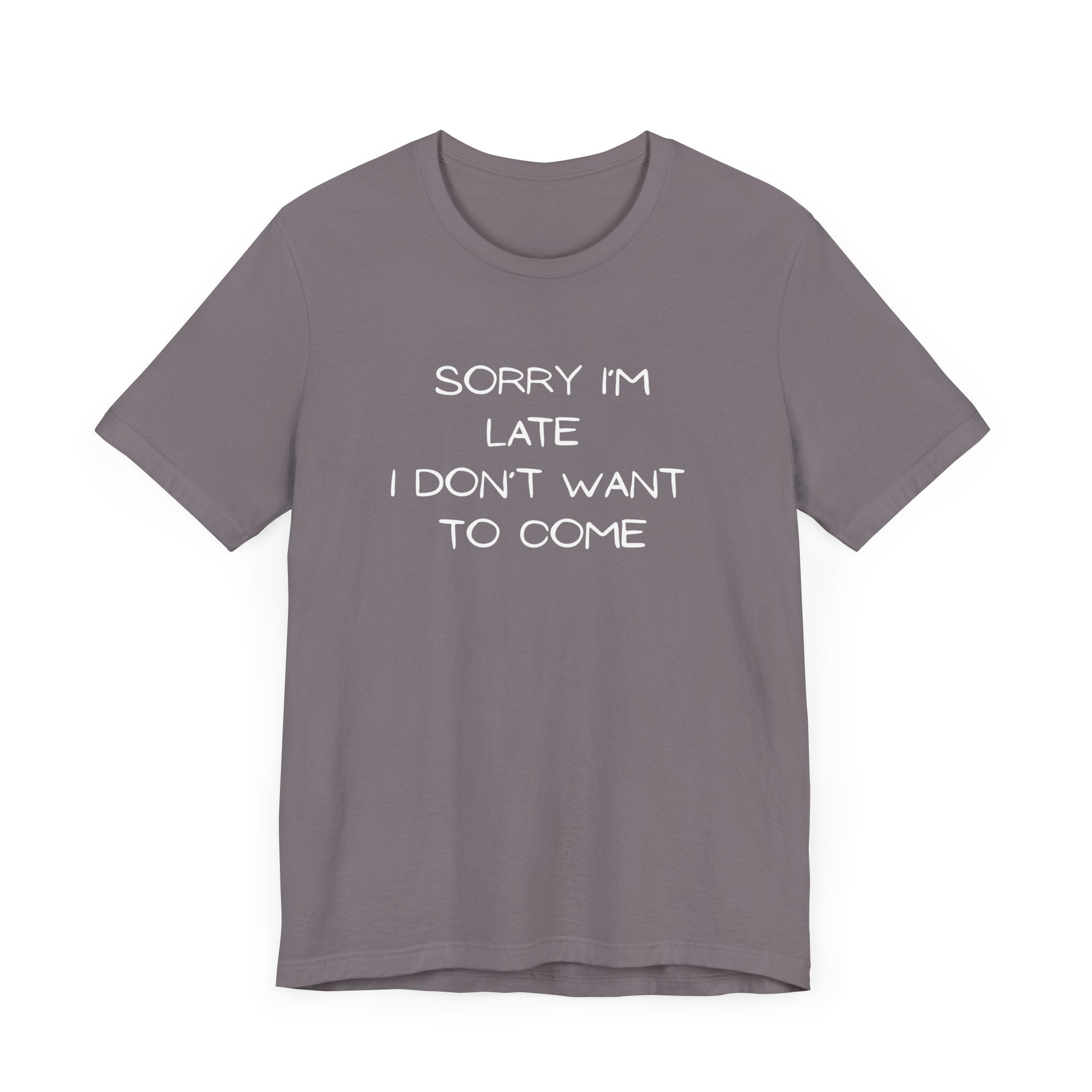 "Sorry I'm Late, I Don't Want to Come"  T-shirt