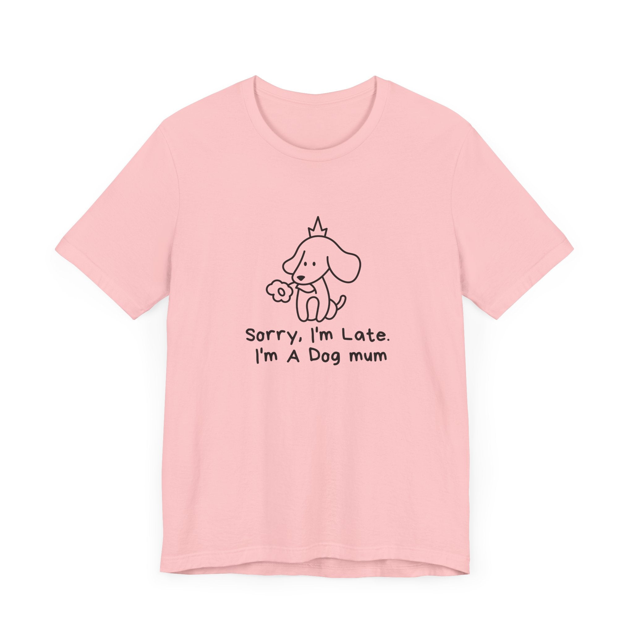 "Sorry, I'm Late. I'm A Dog Mum". Funny Dog Mom T-shirt