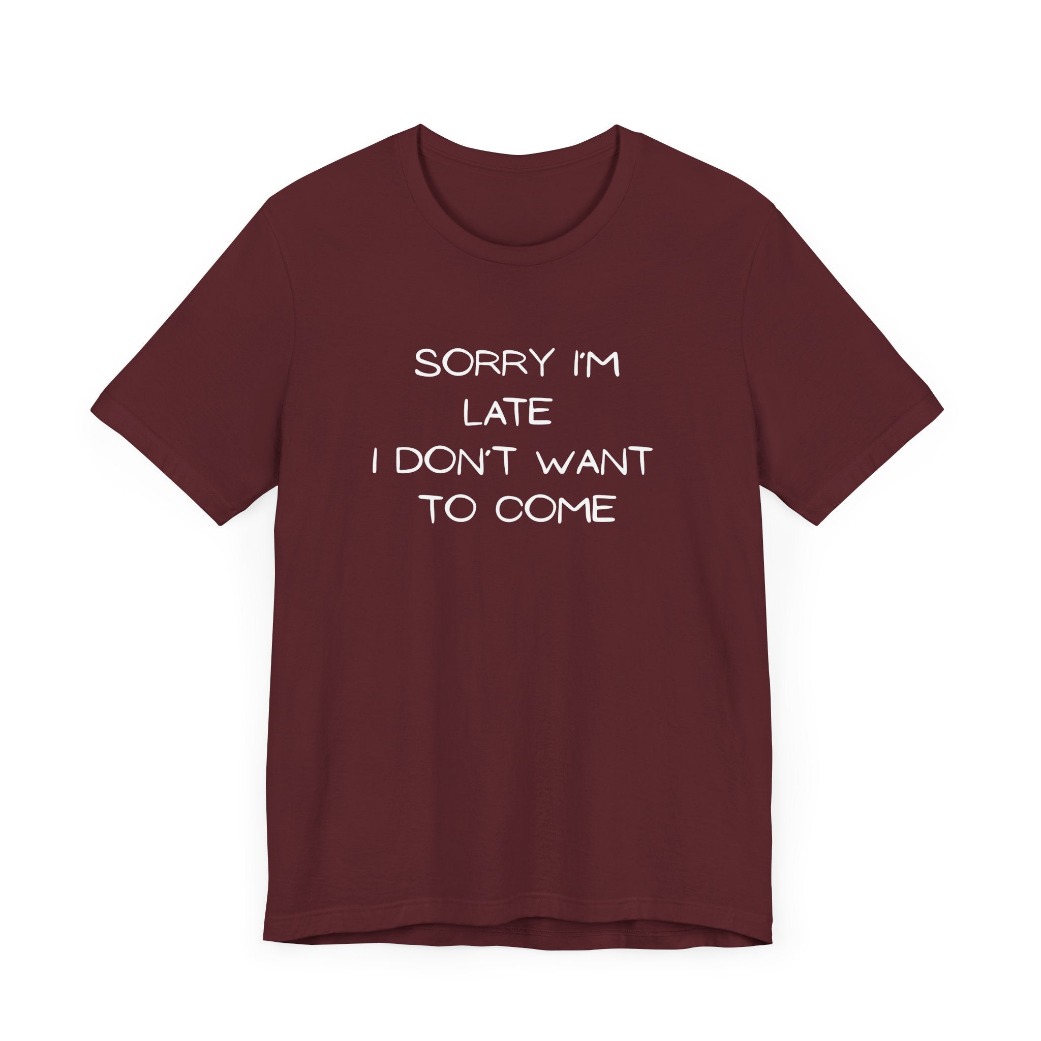 "Sorry I'm Late, I Don't Want to Come"  T-shirt