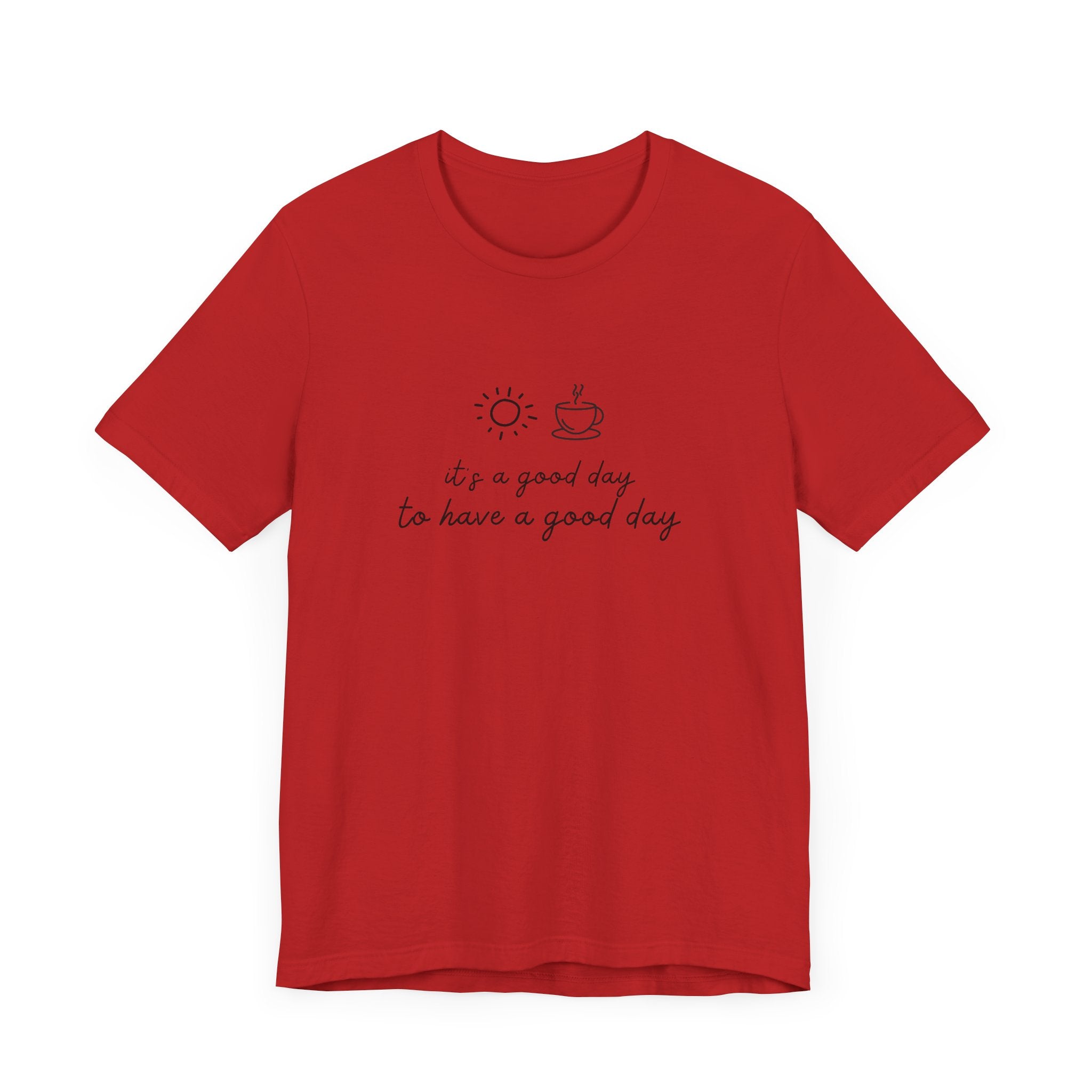 "It's a Good Day to Have a Good Day" t-shirt